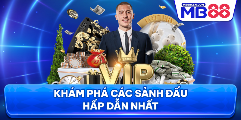 Khám phá top 4 sảnh đấu ấn tượng hiện nay