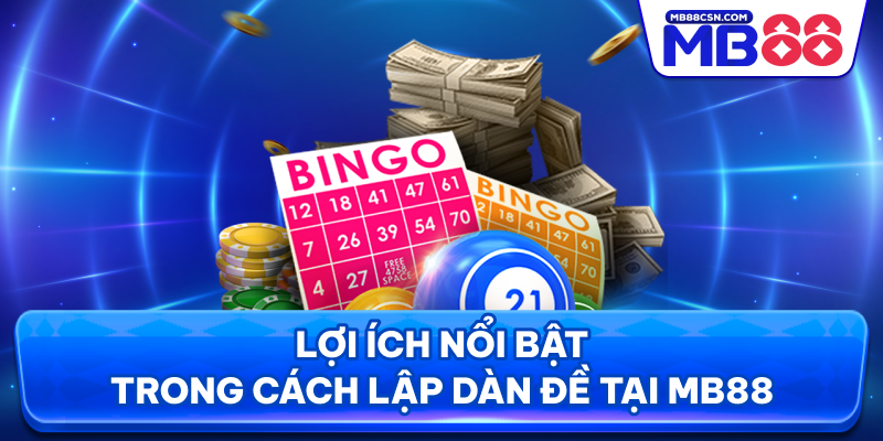 Lợi ích nổi bật trong cách lập dàn đề tại MB88