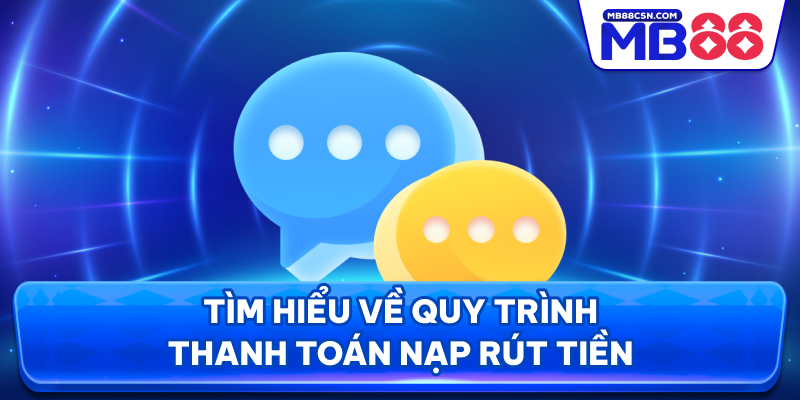 Tìm hiểu về quy trình thanh toán nạp rút tiền