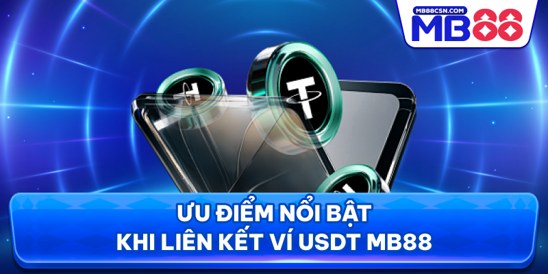 Ưu điểm nổi bật khi liên kết ví USDT MB88